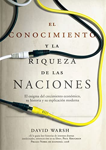 El conocimiento y la riqueza de las naciones: El enigma del crecimiento económico, su historia y su explicación moderna (Economía)