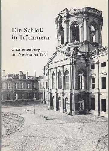 Ein Schloß in Trümmern - Charlottenburg im November 1943 ( = Aus Berliner Schlössern, Kleine Schriften XIII )