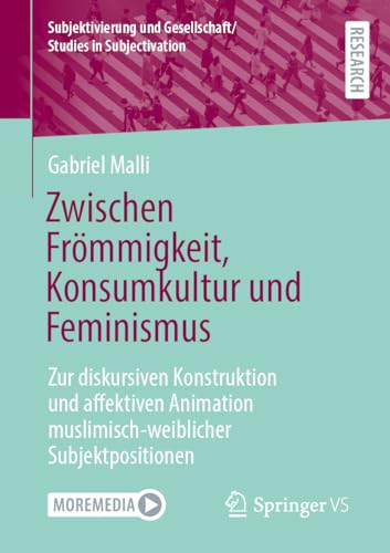 Zwischen Frömmigkeit, Konsumkultur und Feminismus: Zur diskursiven Konstruktion und affektiven Animation muslimisch-weiblicher Subjektpositionen ... und Gesellschaft/Studies in Subjectivation)