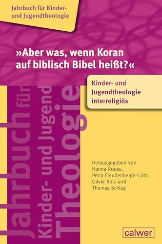 »Aber was, wenn Koran auf biblisch Bibel heißt?«: Kinder- und Jugendtheologie interreligiös (Jahrbuch für Kinder- und Jugendtheologie)