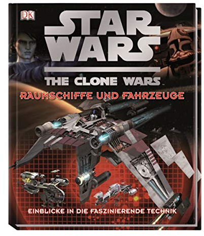 Star Wars The Clone Wars - Raumschiffe und Fahrzeuge: Einblicke in die faszinierende Technik