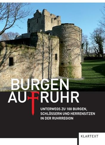 Burgen AufRuhr: Unterwegs zu 100 Burgen, Schlössern und Herrensitzen in der Ruhrregion