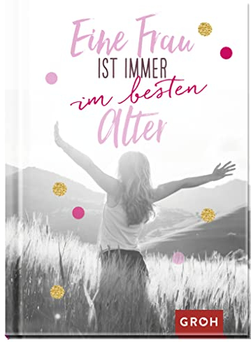 Eine Frau ist immer im besten Alter: Geschenkbuch zum Geburtstag