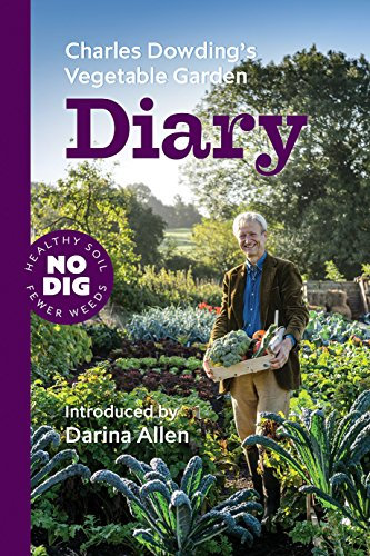 Charles Dowding's Vegetable Garden Diary: No Dig, Healthy Soil, Fewer Weeds