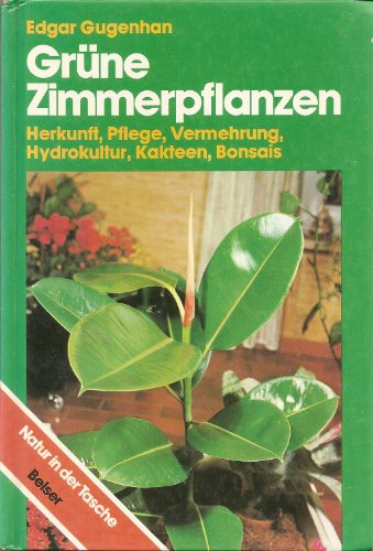 Grüne Zimmerpflanzen. Herkunft, Pflege, Vermehrung, Hydrokultur, Kakteen, Bonsais