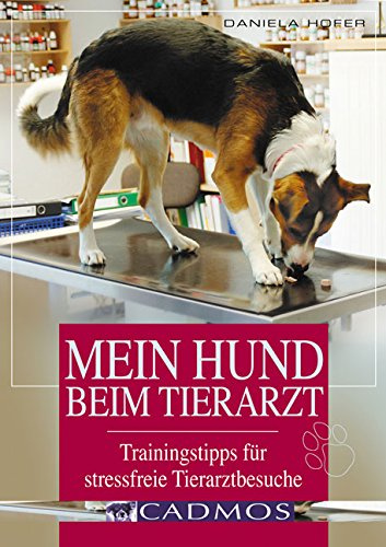 Mein Hund beim Tierarzt: Trainingstipps für stressfreie Tierarztbesuche (Cadmos Hundepraxis)