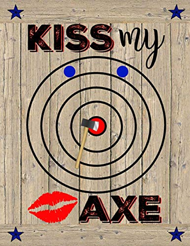 Kiss My Axe: Axe Thrower Notebook | Journal | Diary | Funny Gift Idea For Axe Throwing Players or Coaches