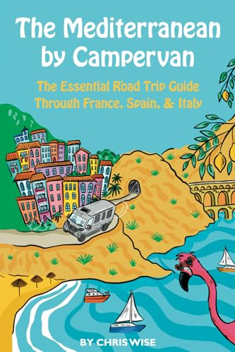 The Mediterranean by Campervan: The Essential Road Trip Guide Through France, Spain and Italy (Europe by Campervan)