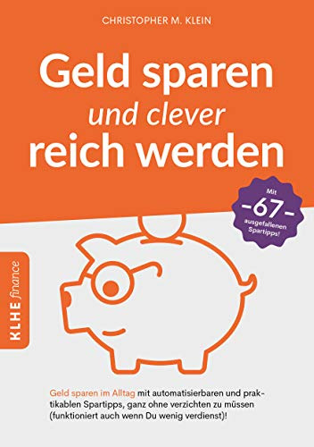 Geld sparen und clever reich werden: Geld sparen im Alltag mit automatisierbaren und praktikablen Spartipps, ganz ohne verzichten zu müssen (funktioniert auch wenn Du wenig verdienst)!