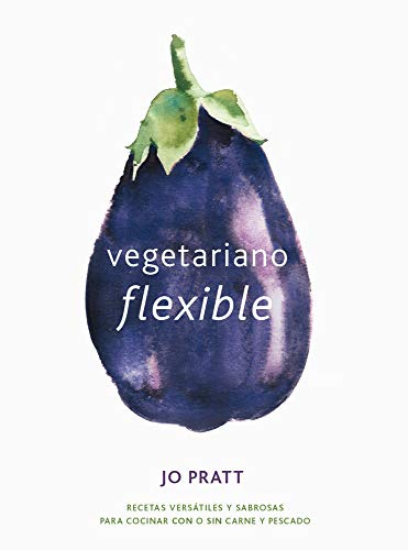 Vegetariano flexible: Recetas versátiles y sabrosas para cocinar con o sin carne y pescado (COCINA VEGANA Y VEGETARIANA)