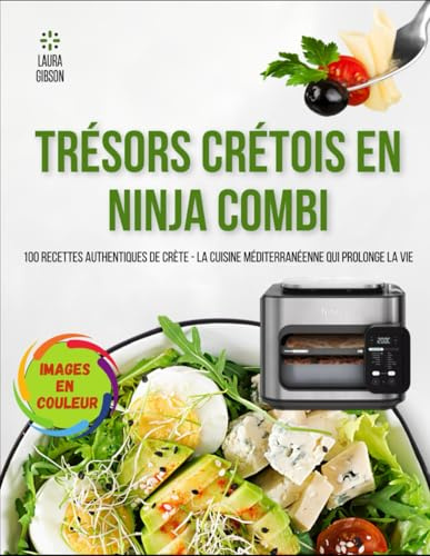 TRÉSORS CRÉTOIS EN NINJA COMBI: 100 recettes authentiques de Crète - La cuisine méditerranéenne qui prolonge la vie