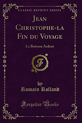 Jean Christophe-La Fin Du Voyage: Le Buisson Ardent (Classic Reprint)