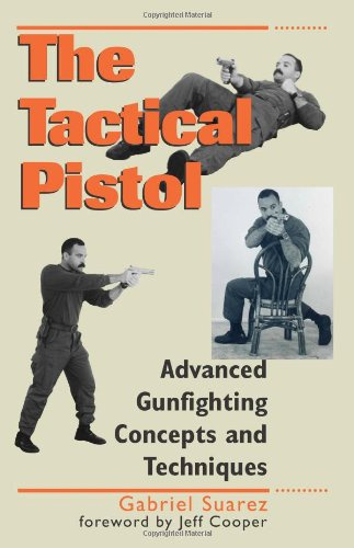 The Tactical Pistol: Advanced Gunfighting Concepts and Techniques