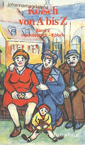 Kölsch von A - Z. Ein Handwörterbuch für Eingeborene, Zugezogene und Durchreisende: Kölsch von A bis Z, Bd.2, Hochdeutsch-Kölsch