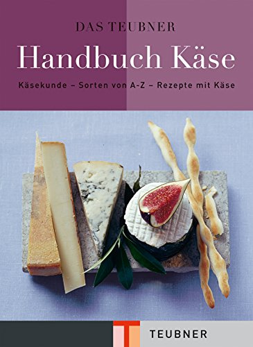 Das TEUBNER Handbuch Käse: Käsekunde - Käselexikon - Käserezepte (Teubner Handbücher)