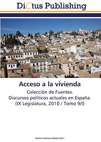 Acceso a la vivienda: Colección de Fuentes. Discursos políticos actuales en España. (IX Legislatura, 2010 / Tomo 9/I)