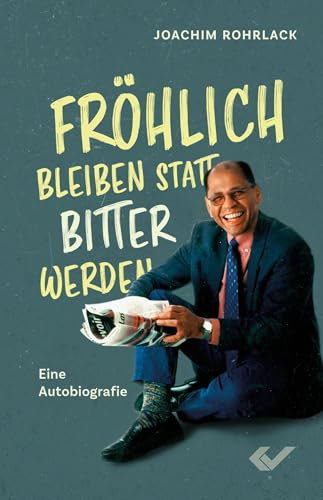 Fröhlich bleiben statt bitter werden: Eine Autobiografie