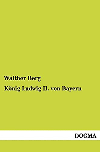 Koenig Ludwig II. von Bayern: Das Lebensbild eines deutschen Fuersten: Das Lebensbild eines deutschen Fürsten - volksthümlich geschildert (1886)