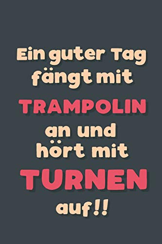 Ein guter Tag fängt mit Trampolinturnen an: Notizbuch - tolles Geschenk für Notizen, Scribbeln und Erinnerungen aufbewahren | liniert mit 100 Seiten