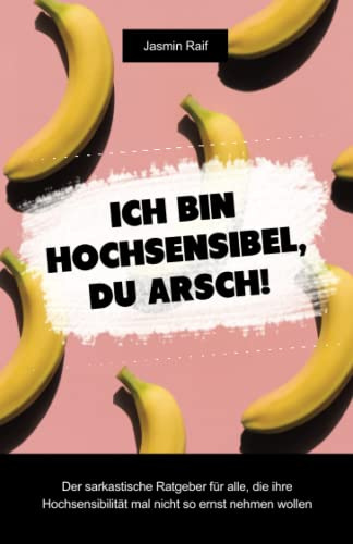 Ich bin hochsensibel, du Arsch!: Der sarkastische Ratgeber für alle, die ihre Hochsensibilität mal nicht so ernst nehmen wollen