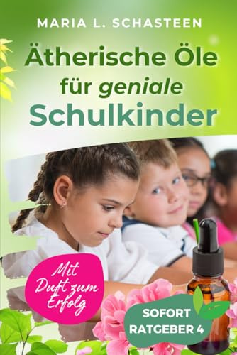 Ätherische Öle für geniale Schulkinder (Sofort Ratgeber)
