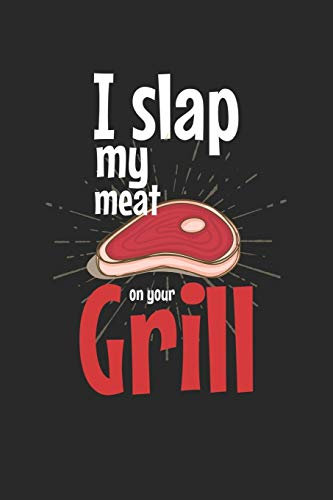 Mein Grillbuch: ♦ deine eigenen Grillrezepte auf einen Blick ♦ Vorausgefülltes Grillprotokoll für deine eigenen Rezepte und Fleisch-Kreationen ♦ ... 6x9 Format ♦ Motiv: Slap my meat 2
