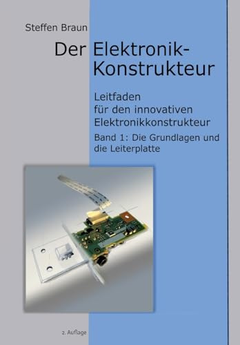 Der Elektronikkonstrukteur: Leitfaden für den innovativen Elektronikkonstrukteur, Wissen für den Konstrukteur von Elektromechanik aller Art, ... Grundlagen und Leiterplatte)