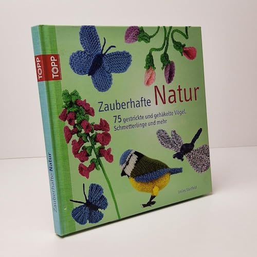 Zauberhafte Natur: 75 gestrickte und gehäkelte Vögel, Schmetterlinge und mehr