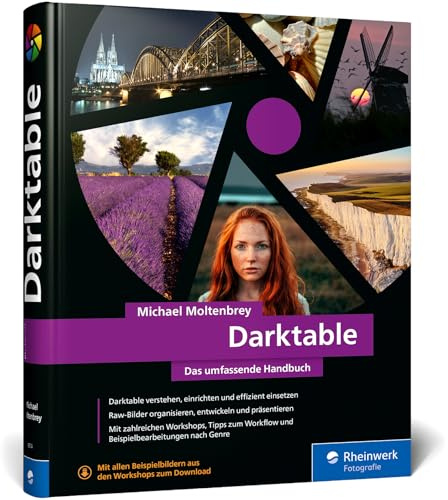 Darktable: Das umfassende Handbuch. Profi-Tipps und Expertenwissen zur Bildbearbeitung. Mit vielen Workshops und Beispielen