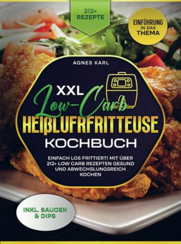 XXL Low-Carb Heißlufrfritteuse Kochbuch: Einfach los frittiert! Mit über 212+ Low Carb Rezepten gesund und abwechslungsreich kochen