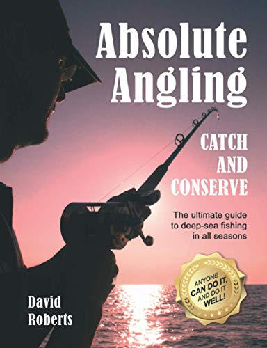Absolute Angling: The Ultimate Guide To Deep-Sea Fishing In All Seasons