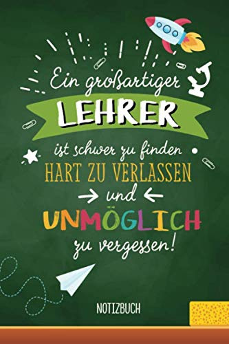 Ein großartiger Lehrer ist schwer zu finden, hart zu verlassen und unmöglich zu vergessen: A5 Notizbuch als Geschenk für Lehrer | Abschiedsgeschenk ... Danke sagen, Grundschullehrer oder Abschied