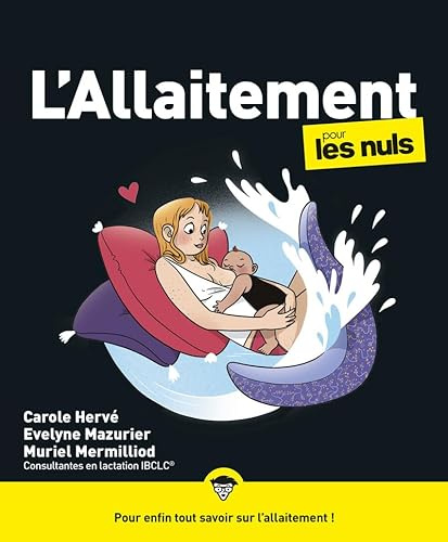 L'allaitement pour les Nuls : Toutes les réponses pour allaiter en confiance, en toute liberté et sans culpabilité.: | Moins de doutes, plus de confiance pour une aventure mère‑bébé apaisée.