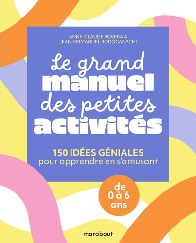 Le grand manuel des petites activités: 150 idées géniales pour apprendre en s'amusant