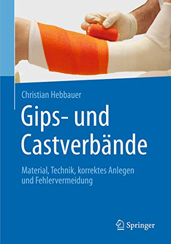 Gips- und Castverbände: Material, Technik, korrektes Anlegen und Fehlervermeidung
