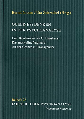 Queer(es) Denken in der Psychoanalyse: Eine Kontroverse zu G. Hansbury: Das maskuline Vaginale – An der Grenze zu Transgender (Jahrbuch der Psychoanalyse. Beihefte, Band 28)
