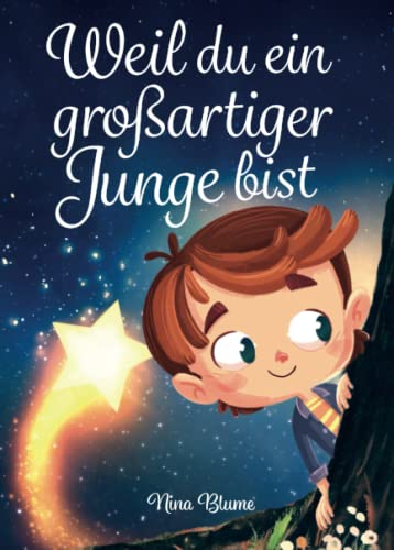 Weil du ein großartiger Junge bist: Inspirierende Geschichten über Mut, innere Stärke und Selbstvertrauen (Kinderbücher von Nina Blume)