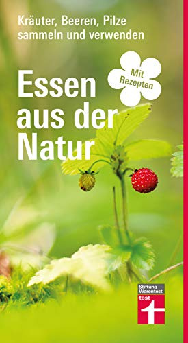 Essen aus der Natur - Wildkräuter- und Pilzbuch, essbare Pflanzen bestimmen, sammeln und zubereiten für Selbstversorger und Hobby-Köche: Kräuter, Beeren, Pilze sammeln und verwenden