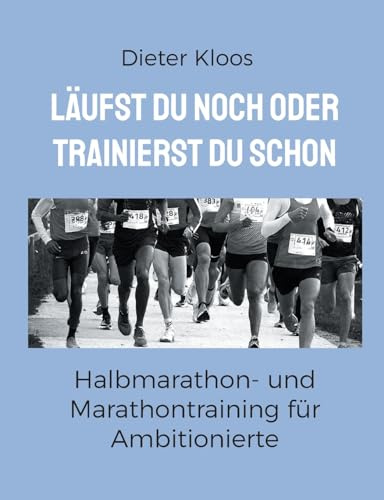 Läufst du noch oder trainierst du schon: Halbmarathon- und Marathontraining für Ambitionierte