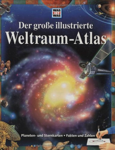 Der grosse illustrierte Weltraum-Atlas: Planeten- und Sternenkarten, Fakten und Zahlen (WAS IST WAS - Atlanten/ Globen)