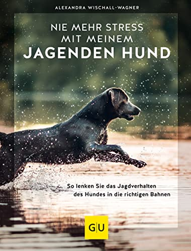 Nie mehr Stress mit meinem jagenden Hund: So lenken Sie das Jagdverhalten des Hundes in die richtigen Bahnen (GU Hundeerziehung)