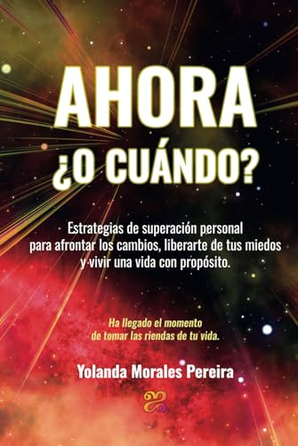 Ahora ¿o cuándo?: Estrategias de superación personal para afrontar los cambios, liberarte de tus miedos y vivir una vida con propósito (Toma las ... y resiliencia para una vida con propósito.)