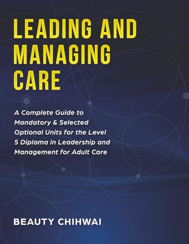 Leading and Managing Care: A Complete Guide to Mandatory & Selected Optional Units for the Level 5 Diploma in Leadership and Management for Adult Care