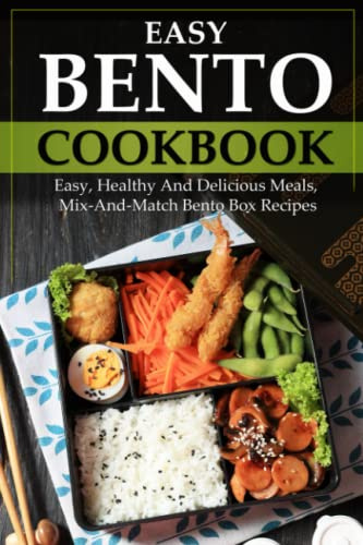 Easy Bento Cookbook: Easy, Healthy And Delicious Meals, Mix-And-Match Bento Box Recipes
