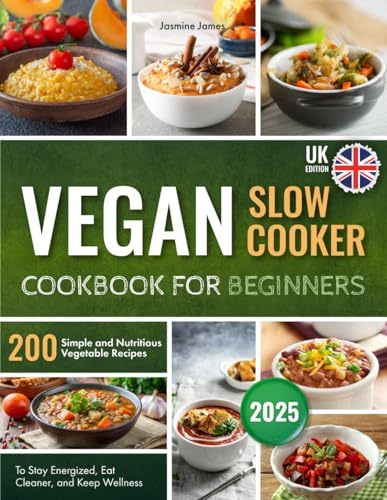 Vegan Slow Cooker Cookbook for Beginners: 200 Simple and Nutritious Vegetable Recipes to Stay Energized, Eat Cleaner, and Keep Wellness
