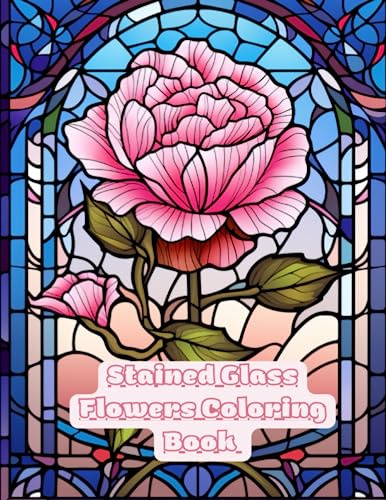 Stained Glass Flowers:: An Adult Coloring Book with 50 Beautiful Flower Patterns for Relaxation and Self-Reflection for Stress Relief. Nature & Botanical Simple Designs. Great gift for any occassion.