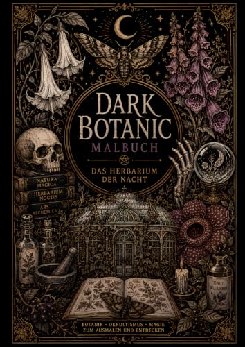 Dark Botanic Malbuch – Das Herbarium der Nacht - Malbuch für Erwachsene: Das Herbarium der Nacht – Über 100 düstere botanische Motive mit Pflanzen, ... Alchemie und Gothic Fantasy zum Ausmalen