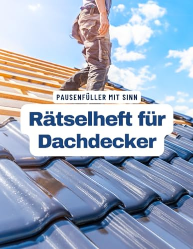 Ein Kreuzworträtsel-Buch für Dachdecker mit vielen Begriffen aus dem Berufsalltag.: Rätsel und Knobelei in einem Kreuzworträtselheft für Dachdecker.