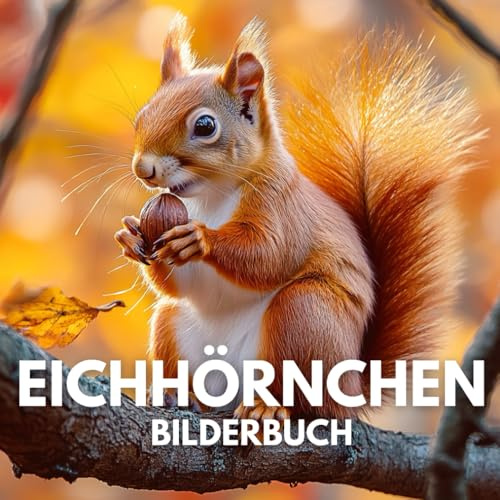 Eichhörnchen Bilderbuch: 100 faszinierende Bilder dieser lebhaften Waldbewohner