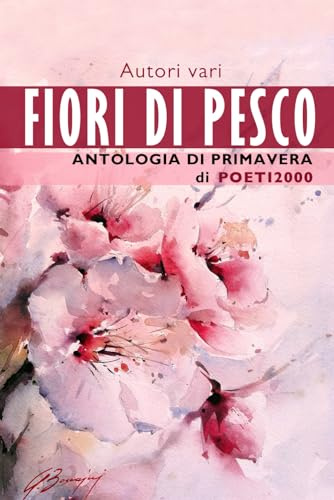 Fiori di pesco: Antologia di Primavera di Poeti2000